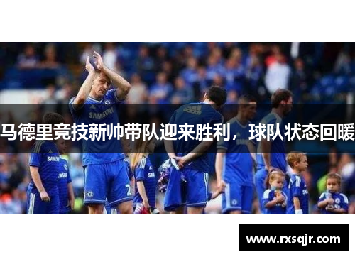 马德里竞技新帅带队迎来胜利，球队状态回暖